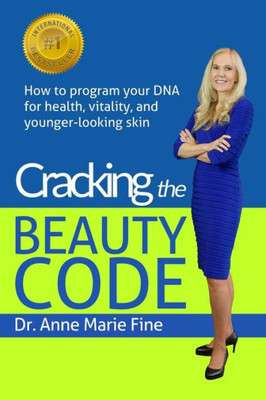 Cracking The Beauty Code: How To Program Your Dna For Health, Vitality, And Younger-Looking Skin