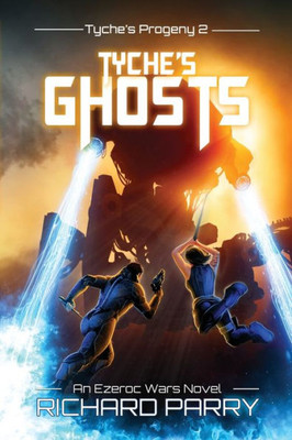 Tyche'S Ghosts: A Space Opera Military Science Fiction Epic (Ezeroc Wars: Tyche'S Progeny)