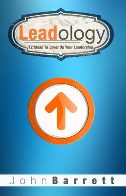 Leadology: 12 Ideas To Level Up Your Leadership Leadology: 12 Ideas To Level Up Your Leadership