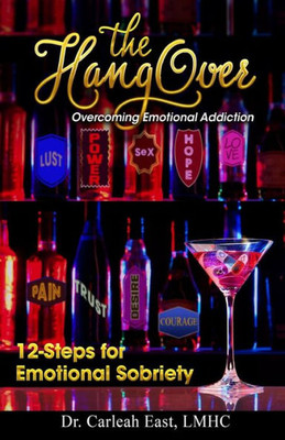 The Hangover: Overcoming Emotional Addiction: 12-Steps For Emotional Sobriety