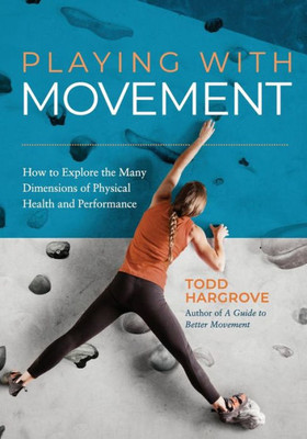 Playing With Movement: How To Explore The Many Dimensions Of Physical Health And Performance