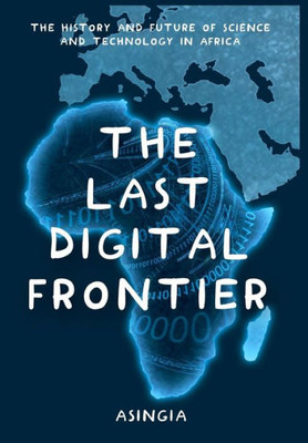 The Last Digital Frontier: The History And Future Of Science And Technology In Africa (Cashless Society)