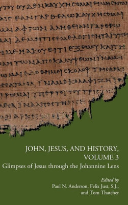 John, Jesus, And History, Volume 3: Glimpses Of Jesus Through The Johannine Lens (Early Christianity And Its Literature)