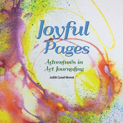 Joyful Pages: Adventures In Art Journaling