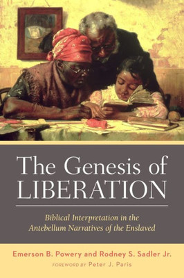 The Genesis Of Liberation: Biblical Interpretation In The Antebellum Narratives Of The Enslaved