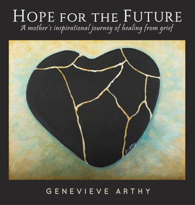 Hope For The Future: A Mother'S Inspirational Journey Of Healing From Grief