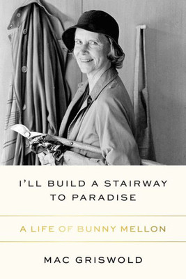 I'Ll Build A Stairway To Paradise: A Life Of Bunny Mellon