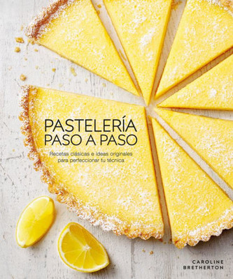Pasteleria Paso A Paso: Recetas Clasicas E Ideas Originales Para Perfeccionar Tu Tecnica (Spanish Edition)
