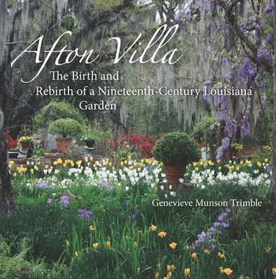 Afton Villa: The Birth And Rebirth Of A Ninteenth-Century Louisiana Garden (Reading The American Landscape)