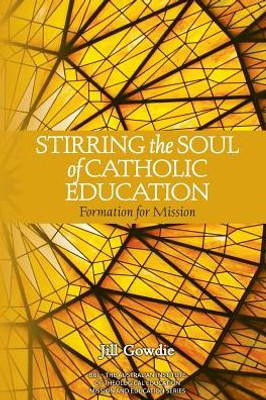 Stirring The Soul Of Catholic Education: Formation For Mission (Mission And Education)