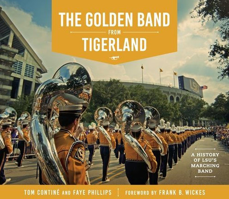 The Golden Band From Tigerland: A History Of Lsuæs Marching Band (The Hill Collection: Holdings Of The Lsu Libraries)