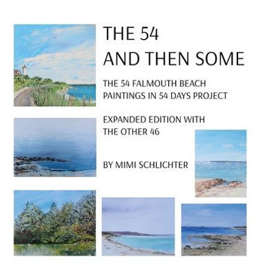 The 54 - And Then Some: The 54 Falmouth Beach Paintings In 54 Days Project, Expanded Edition With The Other 46