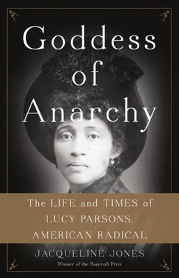 Goddess Of Anarchy: The Life And Times Of Lucy Parsons, American Radical