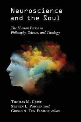Neuroscience Ad The Soul: The Human Person In Philosophy, Science, And Theology
