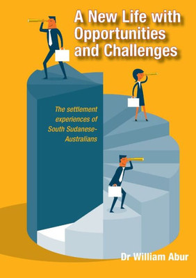 A New Life With Opportunities And Challenges: The Settlement Experiences Of South Sudanese-Australians