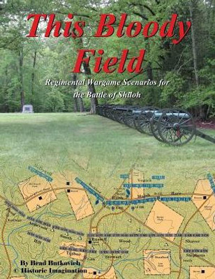 This Bloody Field: Regimental Wargame Scenarios For The Battle Of Shiloh