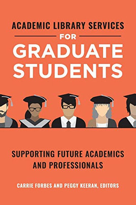 Academic Library Services for Graduate Students: Supporting Future Academics and Professionals