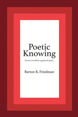 Poetic Knowing: From Mind'S Eye To Poetic Knowing In Discourses Of Poetry And Science