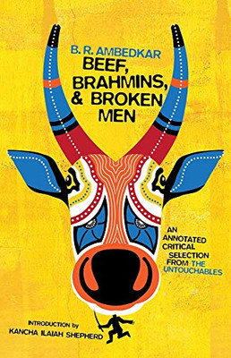 Beef, Brahmins, and Broken Men: An Annotated Critical Selection from The Untouchables - 9780231195843