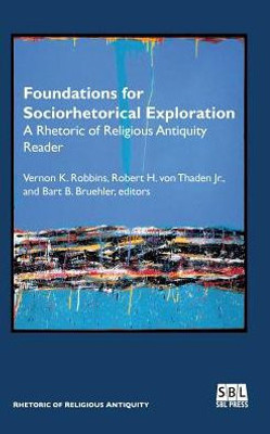 Foundations For Sociorhetorical Exploration: A Rhetoric Of Religious Antiquity Reader