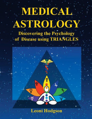 Medical Astrology: Discovering The Psychology Of Disease Using Triangles