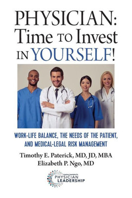 Physician: Time To Invest In Yourself: Work-Life Balance, The Needs Of The Patient, And Medical-Legal Risk Management