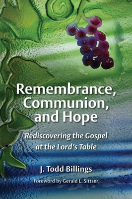 Remembrance, Communion, And Hope: Rediscovering The Gospel At The Lord'S Table