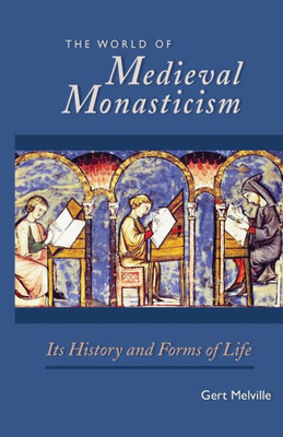 The World Of Medieval Monasticism: Its History And Forms Of Life (Volume 263) (Cistercian Studies Series)