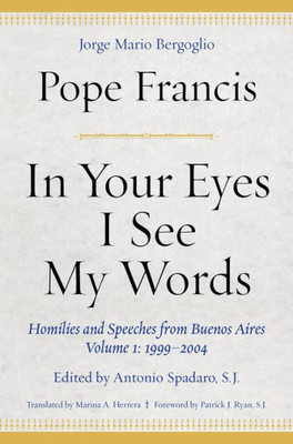 In Your Eyes I See My Words: Homilies And Speeches From Buenos Aires, Volume 1: 1999Û2004