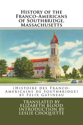 History Of The Franco-Americans Of Southbridge, Massachusetts: (Histoire Des Franco-Americains De Southbridge, Massachusetts)