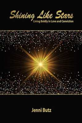 Shining Like Stars: Living Boldly In Love And Conviction