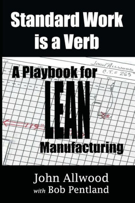 Standard Work Is A Verb:: A Playbook For Lean Manufacturing