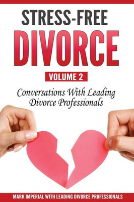 Stress-Free Divorce Volume 02: Conversations With Leading Divorce Professionals (Stress-Free Divorce Series)