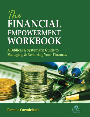 The Financial Empowerment Workbook: A Biblical & Systematic Guide To Manage & Restore Your Finances