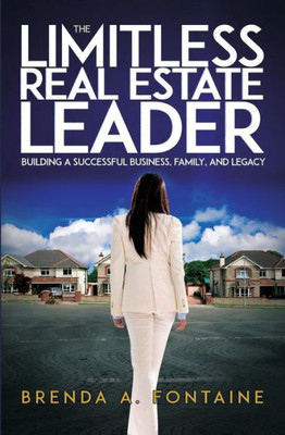 The Limitless Real Estate Leader: Building A Successful Business, Family, And Legacy