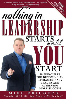 Nothing In Leadership Starts Until You Start: 50 Principles For Becoming An Extraordinary Leader And Achieving More Success