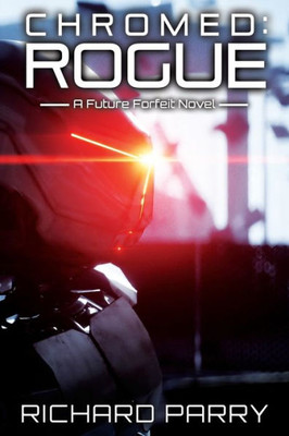 Chromed: Rogue: A Cyberpunk Adventure Epic (Future Forfeit)