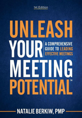 Unleash Your Meeting Potentialö: A Comprehensive Guide To Leading Effective Meetings