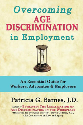 Overcoming Age Discrimination In Employment: An Essential Guide For Workers, Advocates & Employers