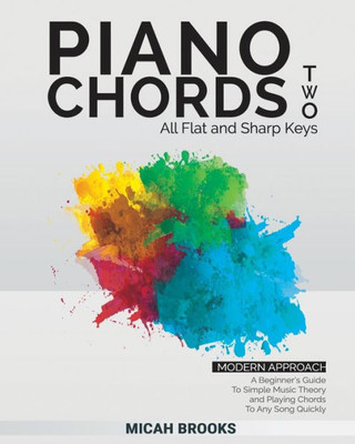 Piano Chords Two: A Beginneræs Guide To Simple Music Theory And Playing Chords To Any Song Quickly (Piano Authority Series)