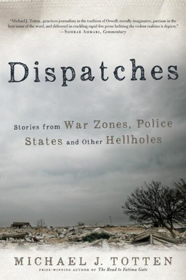 Dispatches: Stories From War Zones, Police States And Other Hellholes