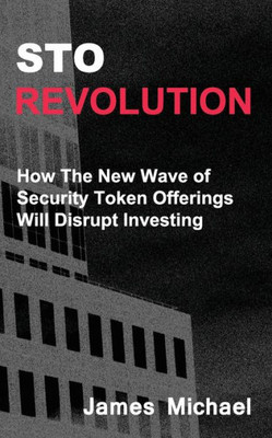 Sto Revolution: How The New Wave Of Security Token Offerings Will Disrupt Investing