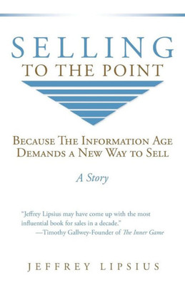 Selling To The Point: Because The Information Age Demands A New Way To Sell