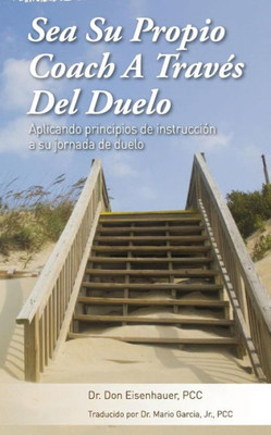 Sea Su Propio Coach A Traves Del Duelo: Aplicando Principios De Instruccion A Su Jornada De Duelo (Spanish Edition)