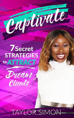 Captivate: 7 Secret Strategies To Attract Dream Clients