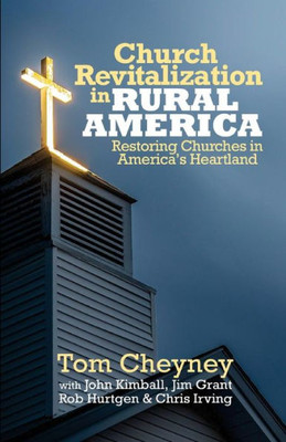 Church Revitalization In Rural America: Restoring Churches In America'S Heartland (Church Revitalization Leadership Library)