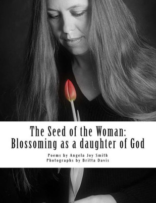 The Seed Of The Woman: Blossoming As A Daughter Of God