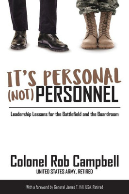 It'S Personal, Not Personnel: Leadership Lessons For The Battlefield And The Boardroom