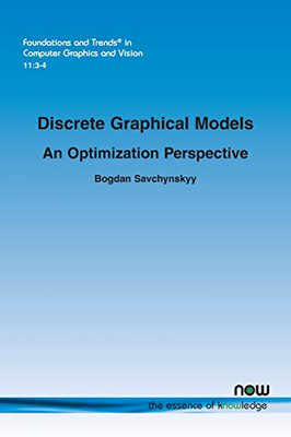 Discrete Graphical Models: An Optimization Perspective (Foundations and Trends(r) in Computer Graphics and Vision)