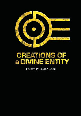 Creations Of A Divine Entity: Original Poetry By Taylor Code